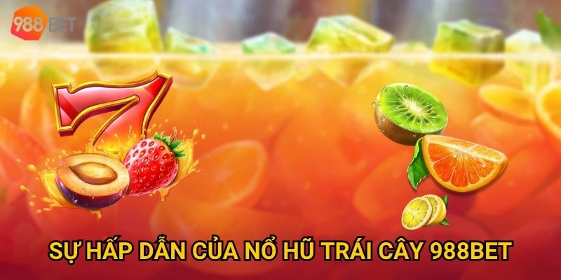 Vì sao Nổ hũ Trái Cây tại 988Bet luôn giữ sức hút lâu dài? 2 Sự hấp dẫn của Nổ hũ Trái Cây 988Bet