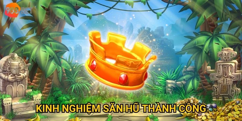 Kinh nghiệm săn hũ thành công