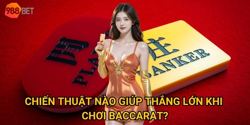 Tại sao baccarat tại 988Bet lại được coi là trò chơi hấp dẫn nhất? 3 Chiến thuật nào giúp thắng lớn khi chơi baccarat?
