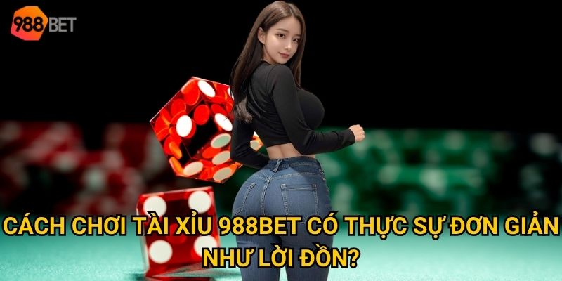 Vì sao tài xỉu được mệnh danh là "vua game" tại 988Bet 2 Cách chơi tài xỉu 988Bet có thực sự đơn giản như lời đồn?