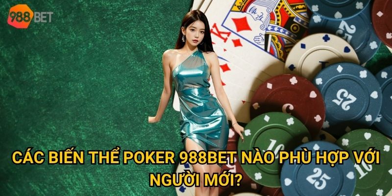 Tại sao poker được xem là môn nghệ thuật tại 988Bet? 2 Các biến thể poker 988Bet nào phù hợp với người mới?