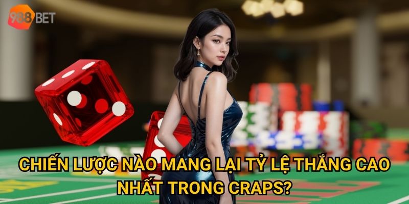 Chiến lược nào mang lại tỷ lệ thắng cao nhất trong craps?