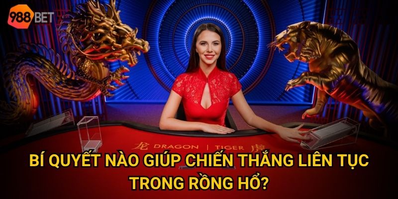 Vì sao rồng hổ trở thành trò chơi gây nghiện nhất tại 988Bet? 3 Bí quyết nào giúp chiến thắng liên tục trong rồng hổ?