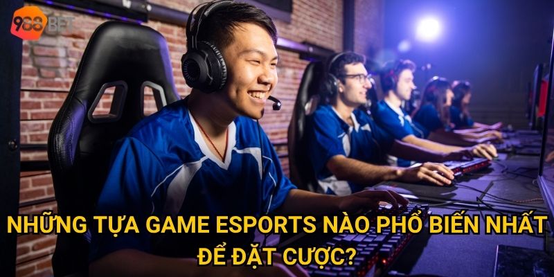 Khám phá thế giới cá cược Esports đa dạng và kịch tính tại 988Bet như thế nào? 2 Những tựa game Esports nào phổ biến nhất để đặt cược?