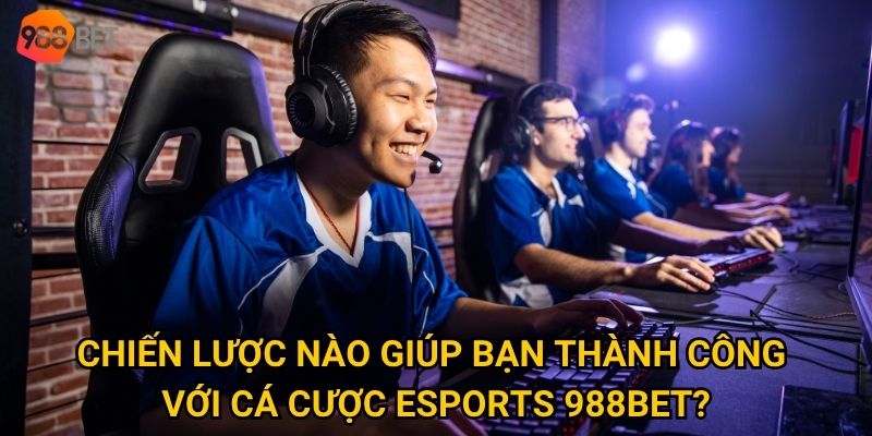 Khám phá thế giới cá cược Esports đa dạng và kịch tính tại 988Bet như thế nào? 3 Chiến lược nào giúp bạn thành công với cá cược Esports 988Bet?
