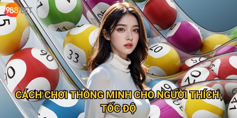 Bạn có biết cách chinh phục xổ số siêu tốc tại 988Bet trong vài phút? 3 Cách chơi thông minh cho người thích tốc độ