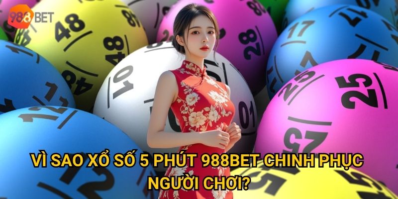 Liệu bạn đã biết bí quyết thắng lớn ở xổ số 5 phút tại 988Bet? 2 Vì sao xổ số 5 phút 988Bet chinh phục người chơi?